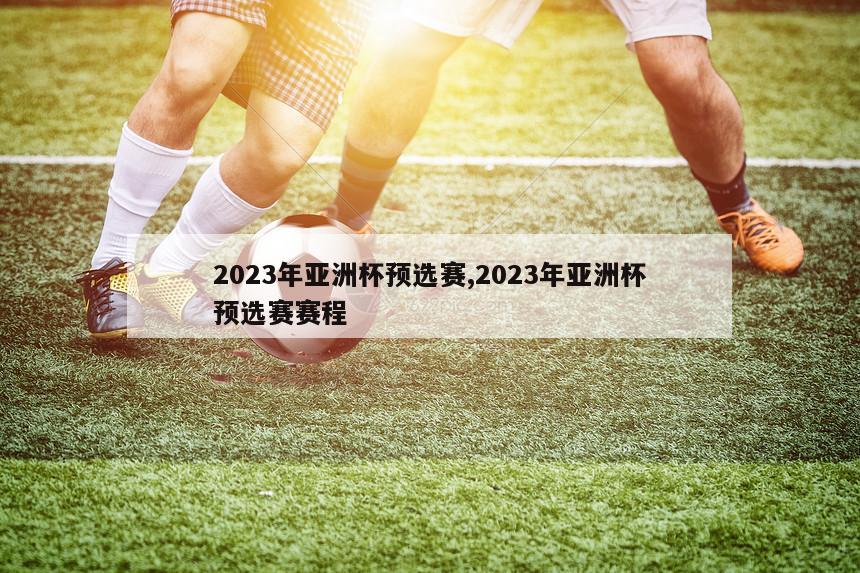 2023年亚洲杯预选赛,2023年亚洲杯预选赛赛程